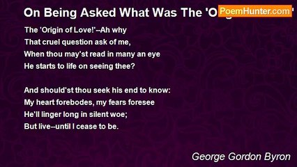 George Gordon Byron - On Being Asked What Was The 'Origin Of Love'