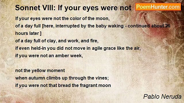 Pablo Neruda - Sonnet VIII: If your eyes were not the color of the moon