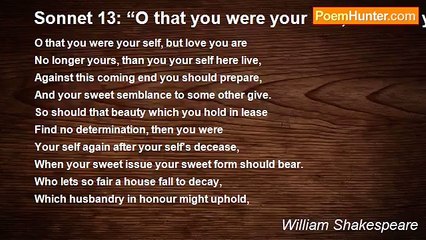 William Shakespeare - Sonnet 13: “O that you were your self, but love you are…”