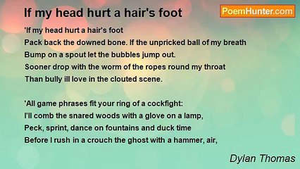 Dylan Thomas - If my head hurt a hair's foot