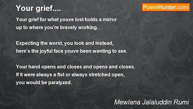 Mewlana Jalaluddin Rumi - Your grief....