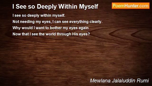 Mewlana Jalaluddin Rumi - I See so Deeply Within Myself