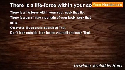 Mewlana Jalaluddin Rumi - There is a life-force within your soul