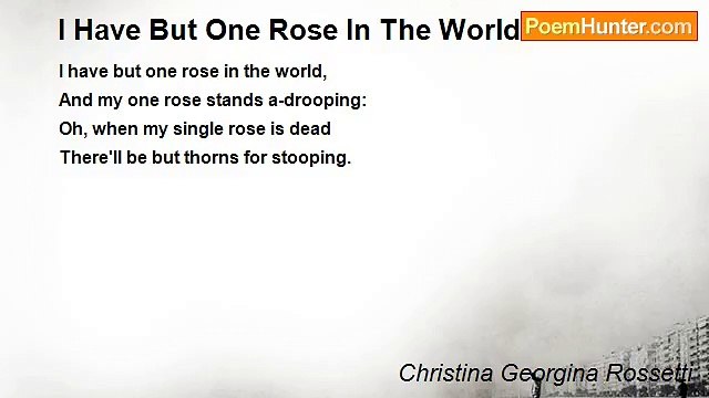 Christina Georgina Rossetti - I Have But One Rose In The World