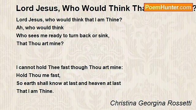 Christina Georgina Rossetti - Lord Jesus, Who Would Think That I Am Thine?