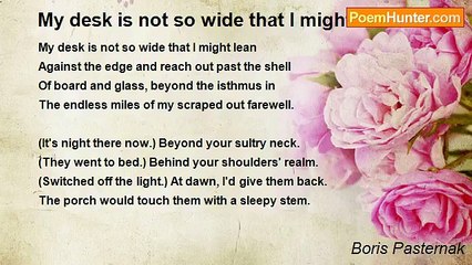 Boris Pasternak - My desk is not so wide that I might lean