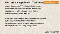 Boris Pasternak - You  are disappointed? You thought...