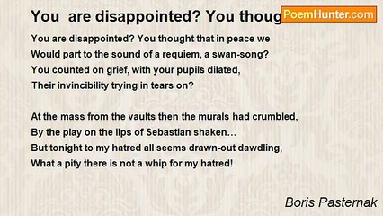 Boris Pasternak - You  are disappointed? You thought...