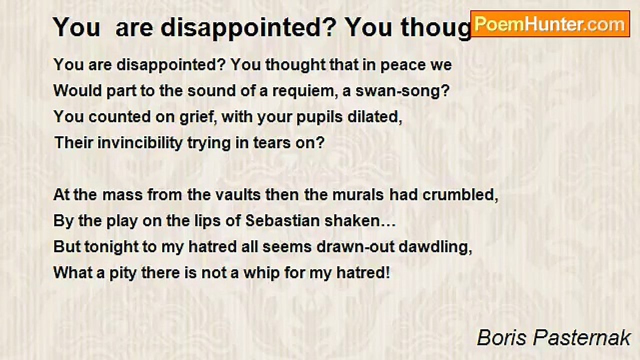 Boris Pasternak - You  are disappointed? You thought...