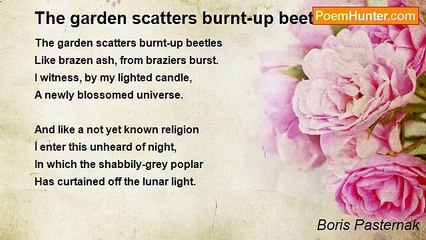 Boris Pasternak - The garden scatters burnt-up beetles...