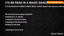 Stuart Welch - (TO BE READ IN A MAGIC DANCE BEAT VOICE. Read it and set your own beat, the beat you feel)