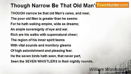 William Wordsworth - Though Narrow Be That Old Man’s Cares                                                  .