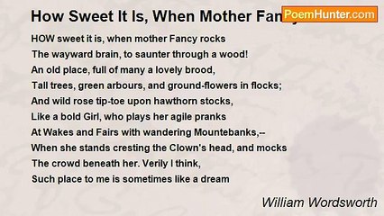 William Wordsworth - How Sweet It Is, When Mother Fancy Rocks