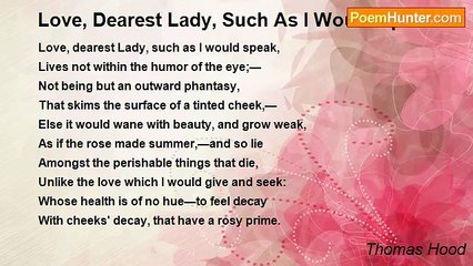 Thomas Hood - Love, Dearest Lady, Such As I Would Speak