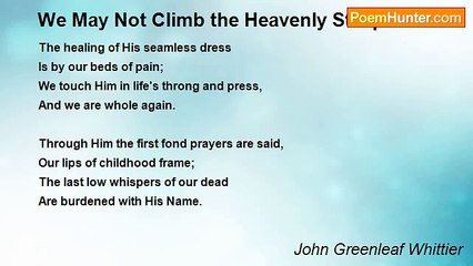 John Greenleaf Whittier - We May Not Climb the Heavenly Steeps
