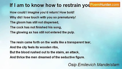 Osip Emilevich Mandelstam - If I am to know how to restrain your hands
