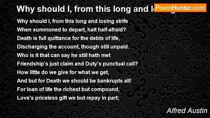 Alfred Austin - Why should I, from this long and losing strife