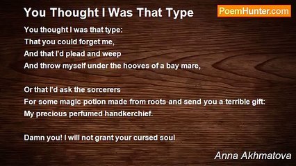 Anna Akhmatova - You Thought I Was That Type