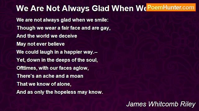 James Whitcomb Riley - We Are Not Always Glad When We Smile