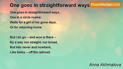 Anna Akhmatova - One goes in straightforward ways