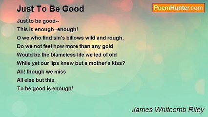 James Whitcomb Riley - Just To Be Good