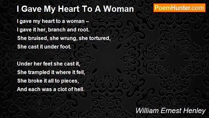 William Ernest Henley - I Gave My Heart To A Woman