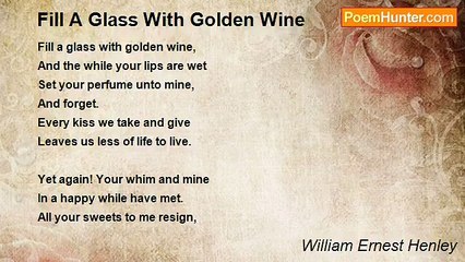 William Ernest Henley - Fill A Glass With Golden Wine