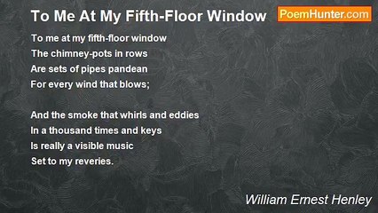 William Ernest Henley - To Me At My Fifth-Floor Window