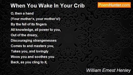 William Ernest Henley - When You Wake In Your Crib