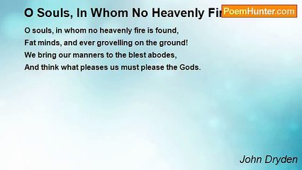 John Dryden - O Souls, In Whom No Heavenly Fire
