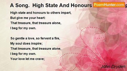 John Dryden - A Song.  High State And Honours To Others Impart