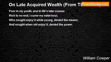 William Cowper - On Late Acquired Wealth (From The Greek)