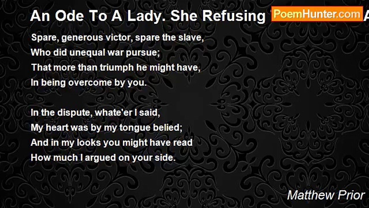 Matthew Prior - An Ode To A Lady. She Refusing To Continue A Dispute With Me, And Leaving Me In The Argument