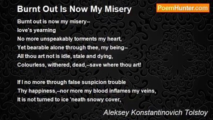 Aleksey Konstantinovich Tolstoy - Burnt Out Is Now My Misery