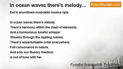 Fyodor Ivanovich Tyutchev - In ocean waves there's melody...