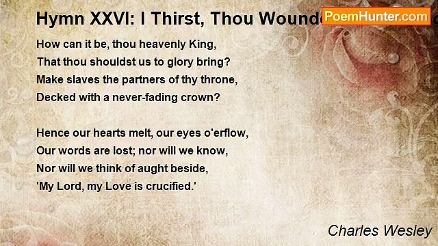 Charles Wesley - Hymn XXVI: I Thirst, Thou Wounded Lamb of God