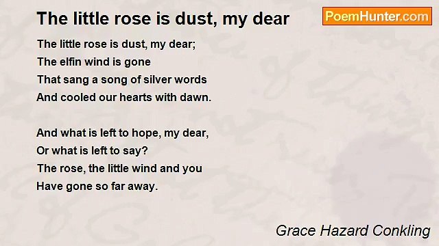 Grace Hazard Conkling - The little rose is dust, my dear