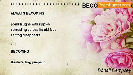 Dónall Dempsey - ' ' ' ' ' ' ' ' ' ' ' ' ' ' ' ' ' ' ' ' ' ' ' ' '  BECOMING...ALWAYS BECOMING(Haiku for Al)