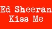 Ed Sheeran ~ Kiss Me ~ Lyrics