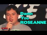 Stand Up Comedy By The Roseanne - Damn You Roseanne