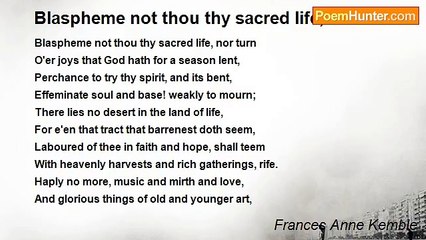 Frances Anne Kemble - Blaspheme not thou thy sacred life, nor turn