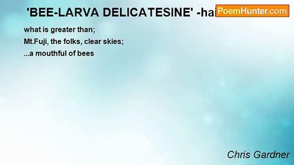 Chris Gardner - ‎ 'BEE-LARVA DELICATESINE' -haiku-