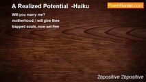 2bpositive 2bpositive - A Realized Potential  -Haiku