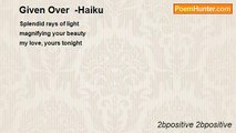 2bpositive 2bpositive - Given Over  -Haiku