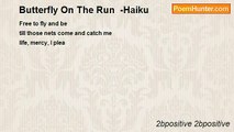 2bpositive 2bpositive - Butterfly On The Run  -Haiku