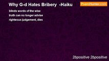 2bpositive 2bpositive - Why G-d Hates Bribery  -Haiku