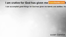 susan Garelick - I am crative for God has given me talents and abilities