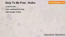 2bpositive 2bpositive - Only To Be Free  -Haiku