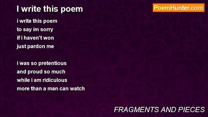 FRAGMENTS AND PIECES - I write this poem