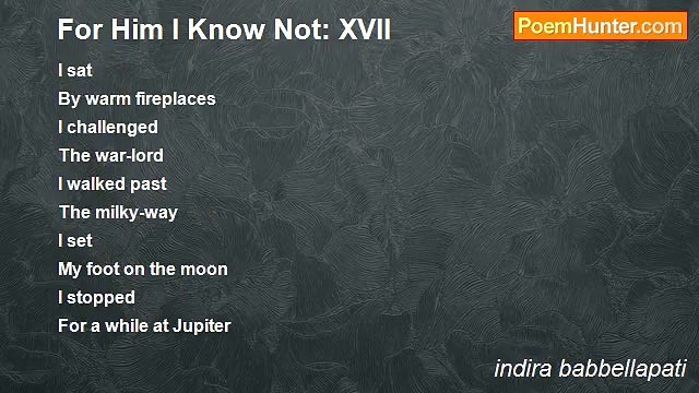 indira babbellapati - For Him I Know Not: XVII